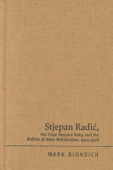 Stjepan Radi�c, the Croat Peasant Party, and the politics of mass mobilization, 1904-1928 /