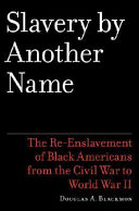 Slavery by another name : the re-enslavement of Black people in America from the Civil War to World War II /