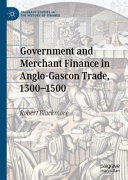 Government and merchant finance in Anglo-Gascon trade, 1300-1500 /