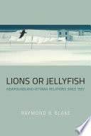 Lions or jellyfish : Newfoundland-Ottawa relations since 1957 /