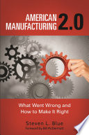 American manufacturing 2.0 : what went wrong and how to make it right /