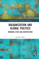 Balkanization and global politics : remaking cities and architecture /