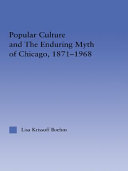 Popular culture and the enduring myth of Chicago, 1871-1968 /