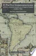 El Pacífico hispanoamericano : política y comercio asiático en el imperio español, 1680-1784 : la centralidad de lo marginal /
