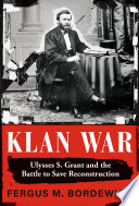 Klan war : Ulysses S. Grant and the battle to save Reconstruction /