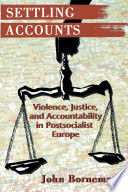 Settling Accounts : Violence, Justice, and Accountability in Postsocialist Europe /