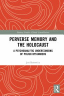 Perverse memory and the holocaust : a psychoanalytic understanding of Polish bystanders /