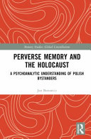 Perverse memory and the holocaust : a psychoanalytic understanding of Polish bystanders /