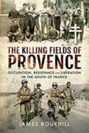 The killing fields of Provence : occupation, resistance and liberation in the south of France /