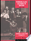 Working class cultures in Britain 1890-1960 : gender, class, and ethnicity /