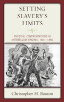 Setting slavery's limits : physical confrontations in Antebellum Virginia, 1801-1860 /