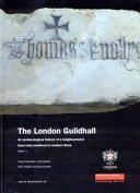 The London Guildhall : an archaeological history of a neighbourhood from early medieval to modern times /
