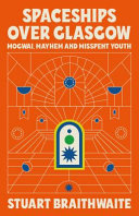 Spaceships over Glasgow : Mogwai, mayhem and misspent youth /