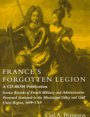 France's forgotten legion : service records of French military and administrative personnel stationed in the Mississippi Valley and Gulf Coast Region, 1699-1769 /