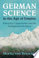 German science in the age of empire : enterprise, opportunity and the Schlagintweit brothers /