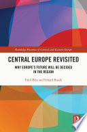 Central Europe revisited : why Europe's future will be decided in the region /