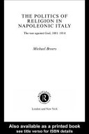 The politics of religion in Napoleonic Italy : the war against God, 1801-1814 /