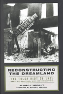 Reconstructing the dreamland : the Tulsa riot of 1921 : race, reparations, and reconcilation  /