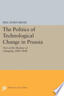 The Politics of Technological Change in Prussia : Out of the Shadow of Antiquity, 1809-1848