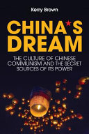 Chinas dream : the culture of Chinese communism and the secret sources of its power /