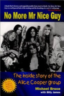 No more Mr Nice Guy : the inside story of the original Alice Cooper group /