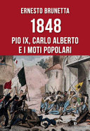 1848 : Pio IX, Carlo Alberto e i moti popolari /