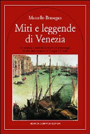 Miti e leggende di Venezia : le origini, i simboli, le storie e i personaggi di una città sospesa tra l'acqua e il cielo /