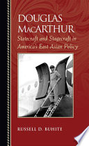 Douglas MacArthur : Statecraft and Stagecraft in America's East Asian Policy