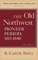 The Old Northwest : pioneer period, 1815-1840 /