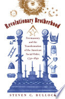 Revolutionary brotherhood : Freemasonry and the transformation of the American social order, 1730-1840 /