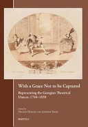 With a grace not to be captured : representing the Georgian theatrical dancer 1760-1830 /