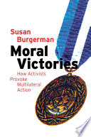 Moral Victories : How Activists Provoke Multilateral Action /