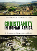 Christianity in Roman Africa : the Development of Its Practices and Beliefs