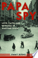 Papa spy : love, faith, and betrayal in wartime Spain /