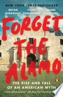 Forget the Alamo : the rise and fall of an American myth /