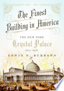 The finest building in America : the New York Crystal Palace, 1853-1858 /