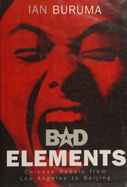 Bad elements : Chinese rebels from LA to Beijing /
