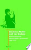 Fräulein Mutter und ihr Bastard : eine Geschichte der Unehelichkeit in Deutschland, 1900-1970 /