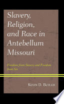 Slavery, religion, and race in antebellum Missouri : freedom from slavery and freedom from sin /