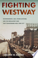 Fighting Westway : environmental law, citizen activism, and the regulatory war that transformed New York City /