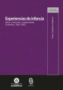 Experiencias de infancia : niños, memorias y subjetividades (Colombia, 1930-1950) /