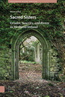 Sacred Sisters : Gender, Sanctity, and Power in Medieval Ireland /