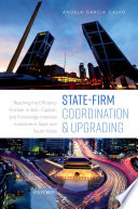State-firm coordination and upgrading : reaching the efficiency frontier in skill-, capital-, and knowledge-intensive industries in Spain and South Korea /