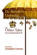 Dr. Bartolo's umbrella and other tales from my surprising operatic life : a memoir /