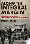 Along the Integral Margin : Uneven Development in a Myanmar Squatter Settlement /