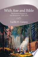 With axe and Bible : the Scottish pioneers of New Brunswick, 1784-1874 /