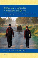 Old Colony Mennonites in Argentina and Bolivia : nation making, religious conflict and imagination of the future /