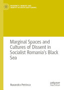 Marginal spaces and cultures of dissent in socialist Romania's Black Sea /