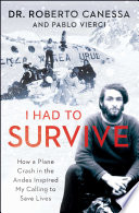 I had to survive : how a plane crash in the Andes helped me to save lives /