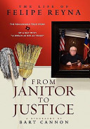 From janitor to justice : the life of Felipe Reyna : a biography / y Bart Cannon